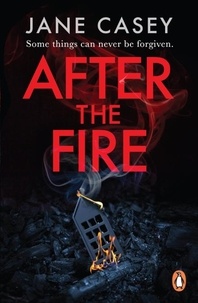 Jane Casey - After the Fire - The gripping detective crime thriller from the bestselling author.