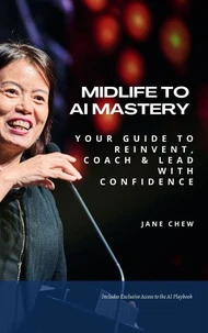MIDLIFE TO AI MASTERY: Your Guide to Reinvent, Coach &amp; Lead with Confidence