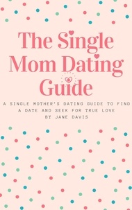  Jane Davis - The Smart Single Mom Dating Guide: A Single Mother’s Dating Guide to Find a Date and Seek for True Love.