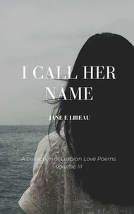 I Call Her Name. A Collection of Lesbian Love Poems. Volume III