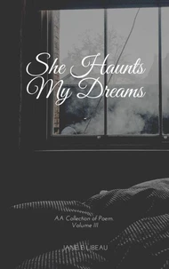 She Haunts My Dreams. A Collection of Poems. Vol III