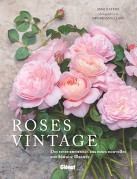 Jane Eastoe - Roses vintage - Des roses anciennes aux roses nouvelles : une histoire illustrée.