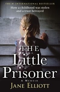 Jane Elliott - The Little Prisoner - How a childhood was stolen and a trust betrayed.