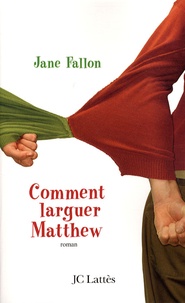 Jane Fallon - Comment larguer Matthew.