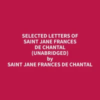 Selected Letters of Saint Jane Frances de Chantal (Unabridged)