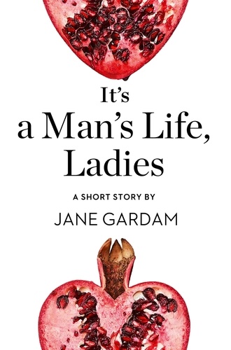 Jane Gardam - It’s a Man’s Life, Ladies - A Short Story from the collection, Reader, I Married Him.