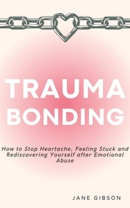 Téléchargez des ebooks pour ipod Trauma Bonding: How to Stop Heartache, Feeling Stuck and Rediscovering Yourself after Emotional Abuse