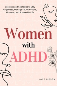 Fichier ebook txt téléchargement gratuit Women with ADHD:  Exercises and Strategies to Stay Organized, Manage Your Emotions, Finances, and Succeed in Life par Jane Gibson 9798215215715