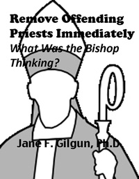  Jane Gilgun - Remove Offending Priests Immediately: What Was the Bishop Thinking?.