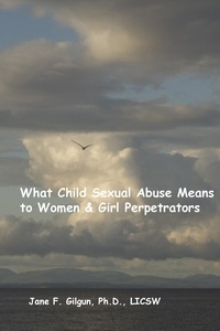  Jane Gilgun - What Child Sexual Abuse Means to Women &amp; Girl Perpetrators.