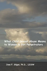 What Child Sexual Abuse Means to Women &amp; Girl Perpetrators
