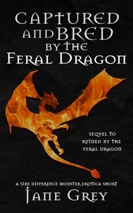 Captured and Bred by the Feral Dragon: A Size Difference Monster Erotica Short