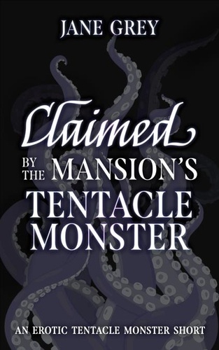  Jane Grey - Claimed by the Mansion's Tentacle Monster - Paranormal Fantasies: Spicy Short Stories, #5.