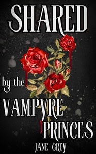  Jane Grey - Shared by the Vampyre Princes - Paranormal Fantasies: Spicy Short Stories, #3.