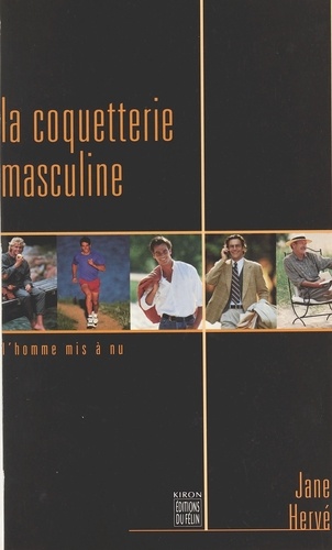 LA COQUETTERIE MASCULINE. L'homme mis a nu