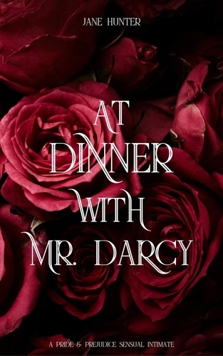  Jane Hunter - At Dinner With Mr. Darcy: A Pride and Prejudice Sensual Intimate - Discovering Pemberley, #3.