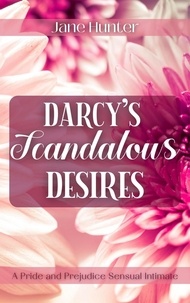  Jane Hunter - Darcy's Scandalous Desires: A Pride and Prejudice Sensual Intimate.
