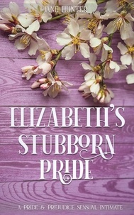  Jane Hunter - Elizabeth's Stubborn Pride: A Pride and Prejudice Sensual Intimate Collection.