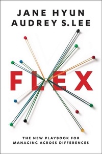Jane Hyun et Audrey S. Lee - Flex - The New Playbook for Managing Across Differences.