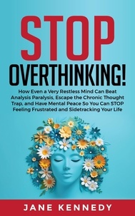 Jane Kennedy - Stop Overthinking! How Even a Very Restless Mind can Annihilate Analysis Paralysis, Escape the Chronic Thought Trap, and Have Mental Peace so You Can Stop Feeling Frustrated and Sidetracking Your Life.