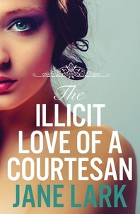 Jane Lark - The Illicit Love of a Courtesan.