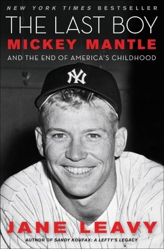 Jane Leavy - The Last Boy - Mickey Mantle and the End of America's Childhood.