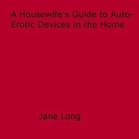 Jane Long - A Housewife's Guide to Auto-Erotic Devices in the Home.