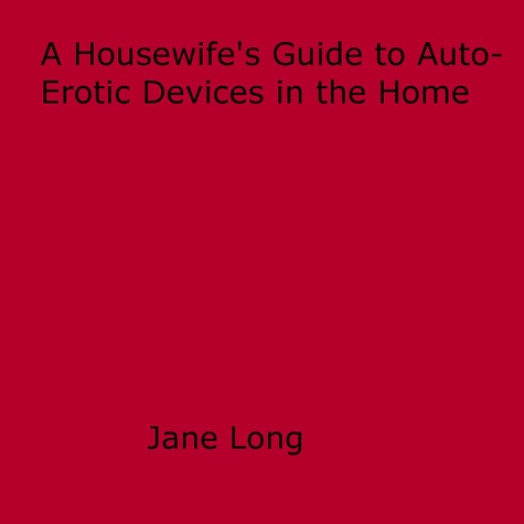 A Housewife's Guide to Auto-Erotic Devices in the Home