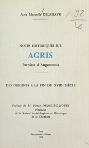 Jane Marcelle Delahaye et Pierre Dubourg-Noves - Notes historiques sur Agris - Paroisse d'Angoumois, des origines à la fin du XVIIIe siècle.
