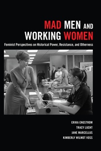 Jane Marcellus et Erika Engstrom - Mad Men and Working Women - Feminist Perspectives on Historical Power, Resistance, and Otherness.