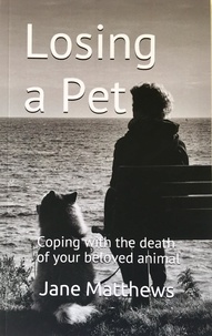  Jane Matthews - Losing a Pet: coping with the death of your beloved animal.