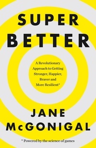 Jane McGonigal - SuperBetter - How a gameful life can make you stronger, happier, braver and more resilient.