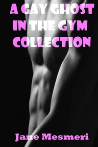 A Gay Ghost in the Gym Collection