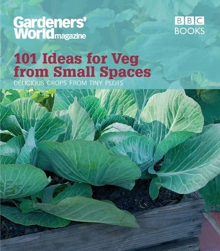 Jane Moore - Gardeners' World: 101 Ideas for Veg from Small Spaces.
