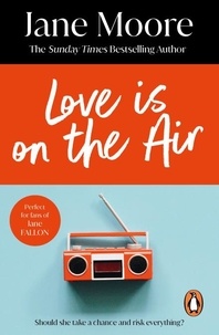 Jane Moore - Love is On the Air - an unmissable, fun, witty and deliciously romantic comedy you won’t be able to put down….