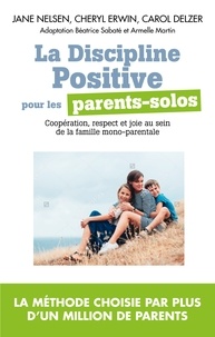 Jane Nelsen et Cheryl Erwin - La Discipline positive pour les parents solos - Coopération, respect et joie au sein de la famille monoparentale.
