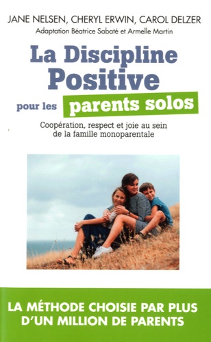 La Discipline Positive pour les parents solos. Instaurer une coopération bienveillante, le respect et la joie dans votre foyer monoparental 2e édition
