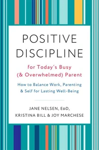 Positive Discipline for Today's Busy (and Overwhelmed) Parent