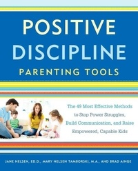 Jane Nelsen et Mary Nelson Tamborski - Positive Discipline Parenting Tools - The 45 Most Effective Methods to Stop Power Struggles, Build Communication, and Raise Empowered, Capable Kids.