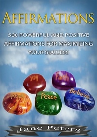  Jane Peters - Affirmations: 500 Powerful And Positive Affirmations For Maximizing Your Success.