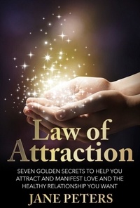  Jane Peters - Law of Attraction: Seven Golden Secrets to Help You Attract and Manifest Love and the Relationship You Want.