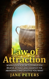  Jane Peters - Law of Attraction: Seven Golden Secrets to Help You Believe, Attract and Manifest the Abundance and Lifestyle You want – Money leads to Personal Freedom.