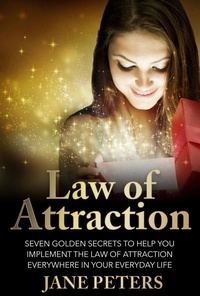  Jane Peters - Law of Attraction: Seven Golden Secrets to Help You Implement the Law of Attraction Everywhere in Your Everyday Life.