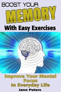  Jane Peters - Memory: Boost Your Memory with Easy Exercises - Improve Your Mental Focus in Everyday Life.