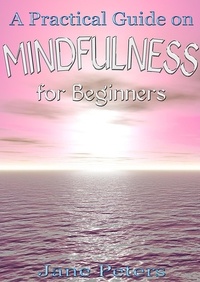  Jane Peters - Mindfulness: A Practical Guide on Mindfulness for Beginners.