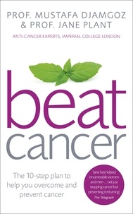 Jane Plant et Mustafa Djamgoz - Beat Cancer - How to Regain Control of Your Health and Your Life.