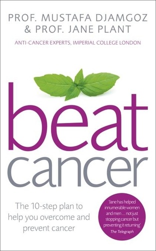 Jane Plant et Mustafa Djamgoz - Beat Cancer - How to Regain Control of Your Health and Your Life.