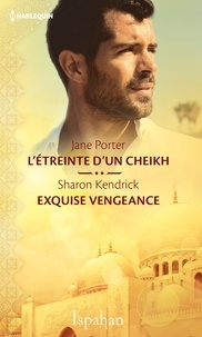 Jane Porter et Sharon Kendrick - L'étreinte d'un cheikh - Exquise vengeance.