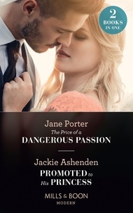 Jane Porter et Jackie Ashenden - The Price Of A Dangerous Passion / Promoted To His Princess - The Price of a Dangerous Passion / Promoted to His Princess.