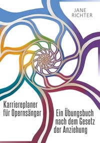 Jane Richter - Karriereplaner für Opernsänger - Ein Übungsbuch nach dem Gesetz der Anziehung.
